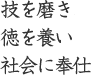 技を磨き、徳を養い、社会に奉仕