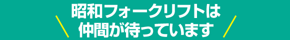 昭和フォークリフトは仲間が待っています